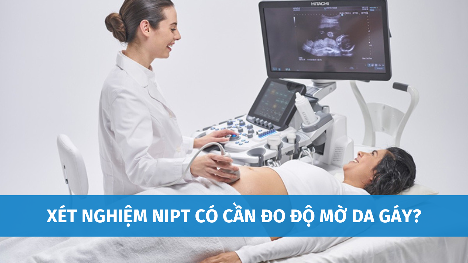 Kết hợp xét nghiệm NIPT và đo độ mờ da gáy